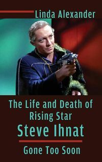 Cover image for The Life and Death of Rising Star Steve Ihnat - Gone Too Soon (Hardback)