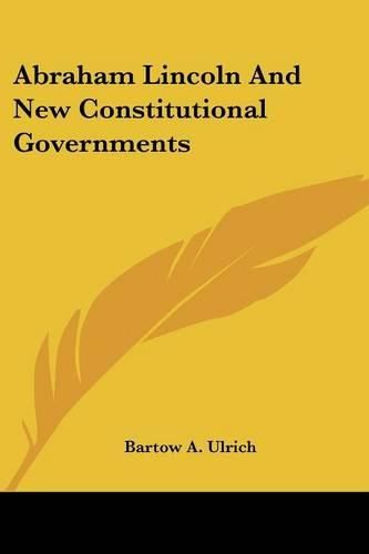 Cover image for Abraham Lincoln and New Constitutional Governments