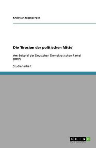 Die 'Erosion der politischen Mitte': Am Beispiel der Deutschen Demokratischen Partei (DDP)