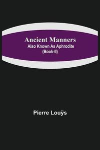 Cover image for Ancient Manners; Also Known As Aphrodite (Book-II)