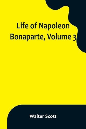 Cover image for Life of Napoleon Bonaparte, Volume 3