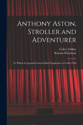 Cover image for Anthony Aston, Stroller and Adventurer; to Which is Appended Aston's Brief Supplement to Colley Crib