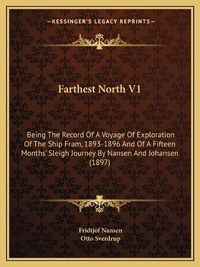 Cover image for Farthest North V1: Being the Record of a Voyage of Exploration of the Ship Fram, 1893-1896 and of a Fifteen Months' Sleigh Journey by Nansen and Johansen (1897)