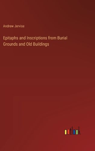 Epitaphs and Inscriptions from Burial Grounds and Old Buildings