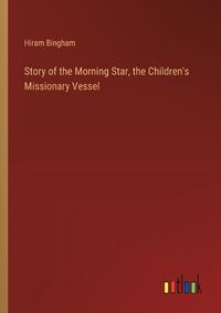Cover image for Story of the Morning Star, the Children's Missionary Vessel