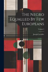 Cover image for The Negro Equalled By Few Europeans; Volume 3