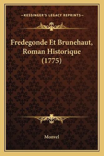 Cover image for Fredegonde Et Brunehaut, Roman Historique (1775)