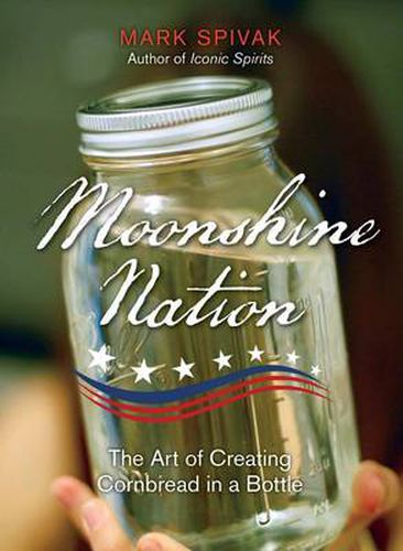 Cover image for Moonshine Nation: The Art of Creating Cornbread in a Bottle