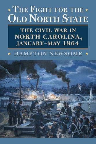 Cover image for The Fight for the Old North State: The Civil War in North Carolina, January-May 1864