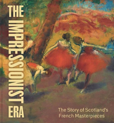 Cover image for The Impressionist Era: The Story of Scotland's French Masterpieces