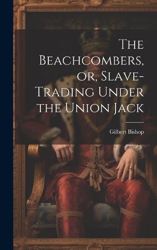 Cover image for The Beachcombers, or, Slave-Trading Under the Union Jack