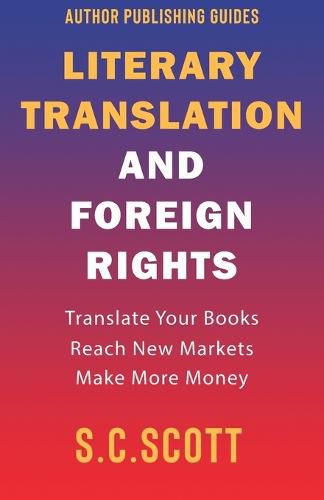 Cover image for Literary Rights and Foreign Translation: How to Find Translators, Enter New Markets, and Make More Money With Literary Translations