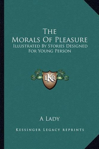 Cover image for The Morals of Pleasure: Illustrated by Stories Designed for Young Person