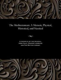 Cover image for The Mediterranean: A Memoir, Physical, Historical, and Nautical