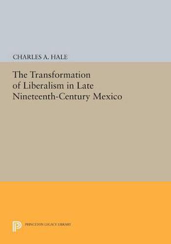 Cover image for The Transformation of Liberalism in Late Nineteenth-Century Mexico