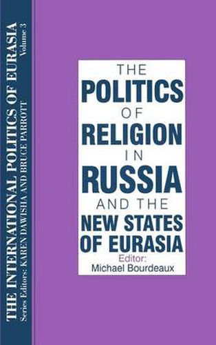 Cover image for The International Politics of Eurasia: v. 3: The Politics of Religion in Russia and the New States of Eurasia