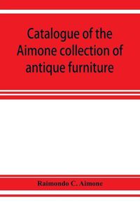 Cover image for Catalogue of the Aimone collection of antique furniture, objects of art and foreign models