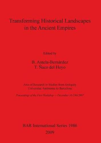 Cover image for Transforming historical landscapes in the ancient empires: Area of Research in Studies from Antiquity Universitat Autonoma de Barcelona Proceedings of the First Workshop - December 16-19th 2007.