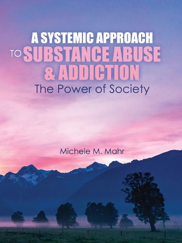 Cover image for A Systemic Approach to Substance Abuse and Addiction: The Power of Society
