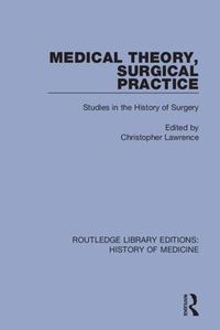 Cover image for Medical Theory, Surgical Practice: Studies in the History of Surgery