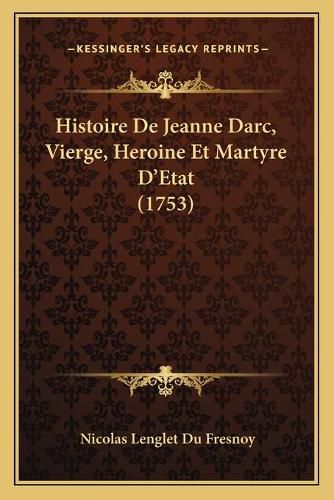 Histoire de Jeanne Darc, Vierge, Heroine Et Martyre Dacentsa -A Centsetat (1753)