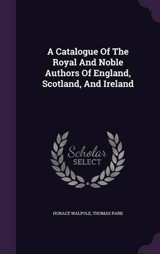 Cover image for A Catalogue of the Royal and Noble Authors of England, Scotland, and Ireland