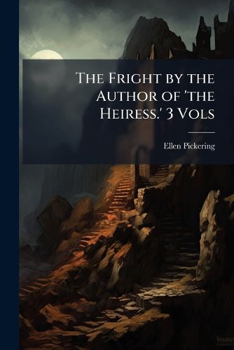 Cover image for The Fright by the Author of 'The Heiress.' 3 Vols