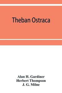 Cover image for Theban ostraca; ed. from the originals, now mainly in the Royal Ontario museum of archaeology, Toronto, and the Bodleian library, Oxford