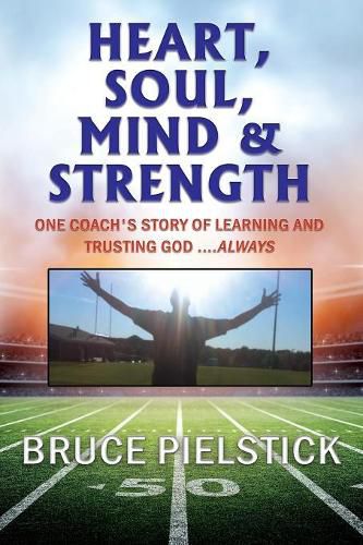 Cover image for Heart, Soul, Mind and Strength: One coach's story of learning and trusting God ....Always