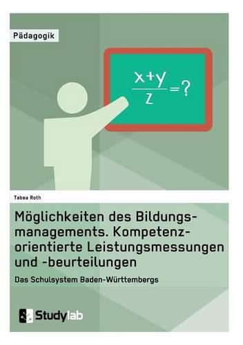 Cover image for Moeglichkeiten des Bildungsmanagements. Kompetenzorientierte Leistungsmessungen und -beurteilungen: Das Schulsystem Baden-Wurttembergs