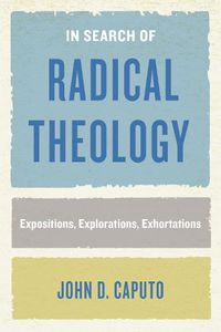 Cover image for In Search of Radical Theology: Expositions, Explorations, Exhortations