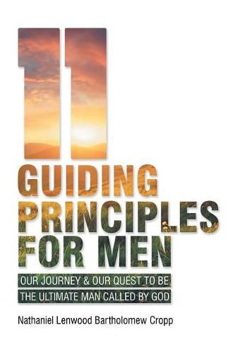 Cover image for 11 Guiding Principles for Men: Our Journey & Our Quest to Be the Ultimate Man Called by God