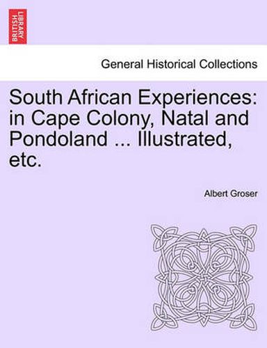 Cover image for South African Experiences: In Cape Colony, Natal and Pondoland ... Illustrated, Etc.