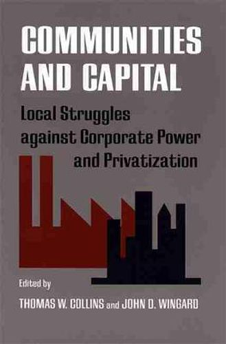 Cover image for Communities and Capital: Local Struggle Against Corporate Power and Privatization