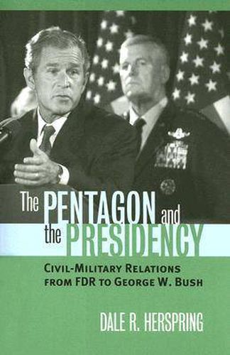 Cover image for The Pentagon and the Presidency: Civil-military Relations from FDR to George W. Bush