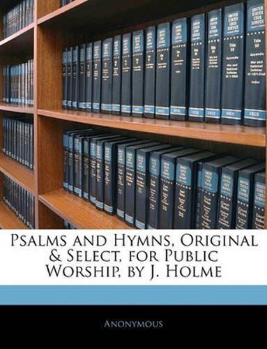 Cover image for Psalms and Hymns, Original & Select, for Public Worship, by J. Holme