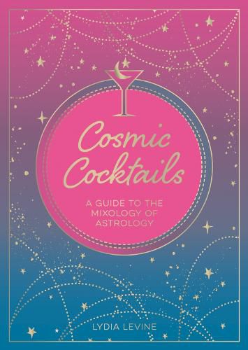 Cover image for Cosmic Cocktails: A Guide to the Mixology of Astrology