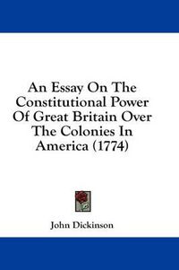 Cover image for An Essay on the Constitutional Power of Great Britain Over the Colonies in America (1774)