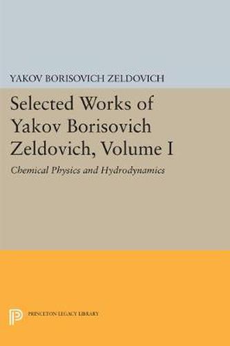 Cover image for Selected Works of Yakov Borisovich Zeldovich, Volume I: Chemical Physics and Hydrodynamics