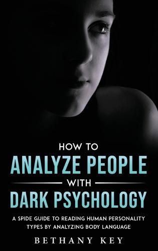 Cover image for How to Analyze People with Dark Psychology: A Spide Guide to Reading Human Personality Types by Analyzing Body Language