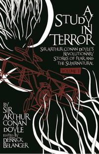 Cover image for A Study in Terror:  Sir Arthur Conan Doyle's Revolutionary Stories of Fear and the Supernatural