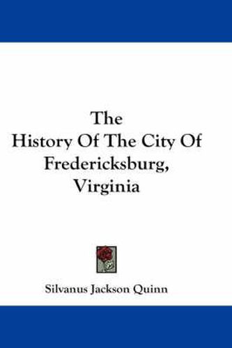 Cover image for The History of the City of Fredericksburg, Virginia