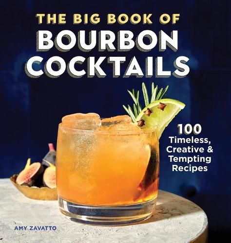 The Big Book of Bourbon Cocktails: 100 Timeless, Creative & Tempting Recipes