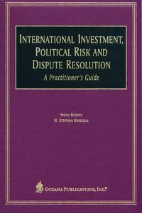 Cover image for International Investment, Political Risk and Dispute Resolution: A Practitioner's Guide