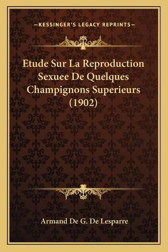Cover image for Etude Sur La Reproduction Sexuee de Quelques Champignons Superieurs (1902)