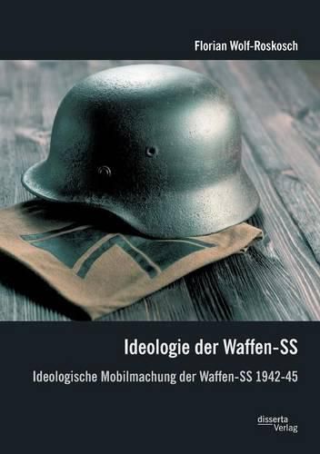 Cover image for Ideologie der Waffen-SS: Ideologische Mobilmachung der Waffen-SS 1942-45