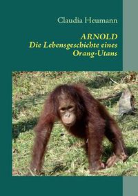 Cover image for Arnold: Die Lebensgeschichte eines Orang-Utans