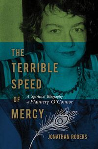 Cover image for The Terrible Speed of Mercy: A Spiritual Biography of Flannery O'Connor