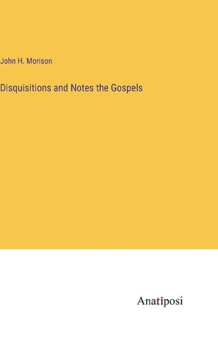 Cover image for Disquisitions and Notes the Gospels