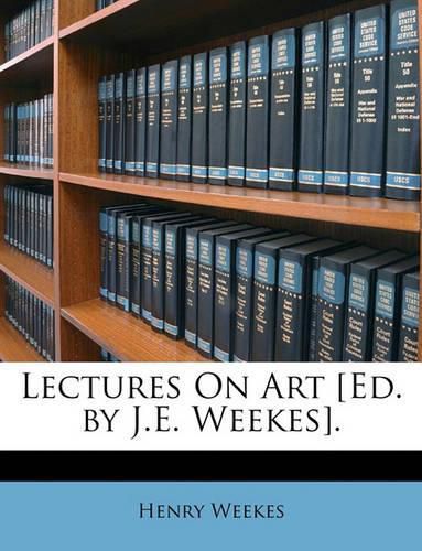 Lectures On Art [Ed. by J.E. Weekes].